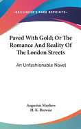 Paved With Gold; Or The Romance And Reality Of The London Streets: An Unfashionable Novel