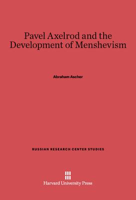 Pavel Axelrod and the Development of Menshevism - Ascher, Abraham