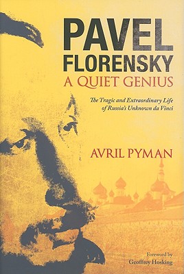 Pavel Florensky: A Quiet Genius: The Tragic and Extraordinary Life of Russia's Unknown da Vinci - Pyman, Avril