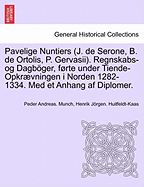 Pavelige Nuntiers [J. de Serone, B. de Ortolis, P. Gervasii] Regnskabs-Og Dagboger, Forte Under Tiende-Opkraevningen I Norden 1282-1334. Med Et Anhang AF Diplomer. Udgivne ... Ved P. A. M. with a Preface by H. J. Huitfeldt.]