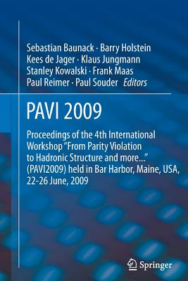 Pavi09: Proceedings of the 4th International Workshop from Parity Violation to Hadronic Structure and More... Held in Bar Harbor, Maine, Usa, 22-26 June 2009 - Baunack, Sebastian (Editor), and Holstein, Barry (Editor), and De Jager, Kees (Editor)