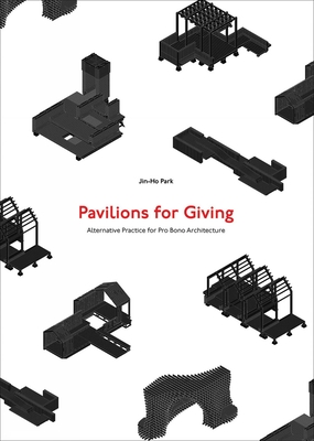 Pavilions for Giving: Alternative Practice for Pro Bono Architecture - Park, Jin-Ho