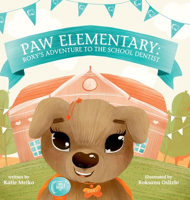 Paw Elementary: Roxy's Adventure to the School Dentist. - Melko, Katie