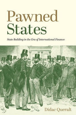 Pawned States: State Building in the Era of International Finance - Queralt, Didac