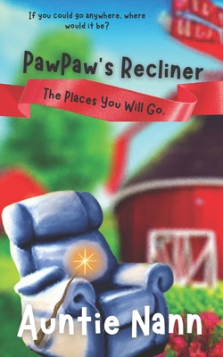 Pawpaw's Recliner: The Places You Will Go - Lopez, Rudy (Editor), and Nann, Auntie