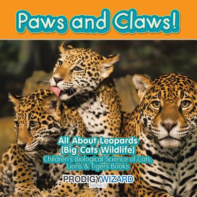 Paws and Claws! All about Leopards (Big Cats Wildlife) - Children's Biological Science of Cats, Lions & Tigers Books - Prodigy Wizard
