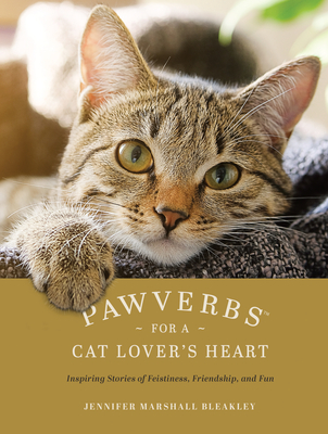 Pawverbs for a Cat Lover's Heart: Inspiring Stories of Feistiness, Friendship, and Fun - Bleakley, Jennifer Marshall