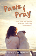 Pawz & Pray: Finding Joy in the Journey with God, Family, and Furry Friends! 130 Inspiring Stories and Devotions for Dog Lovers