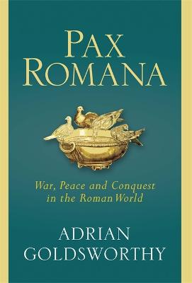 Pax Romana: War, Peace and Conquest in the Roman World - Goldsworthy, Adrian