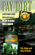 Pay Dirt: Fortunes and Misfortunes of an Alaska Gold-Miner - Hahn, Otis, and Vollmar, Alice, and Brown, Tricia (Editor)