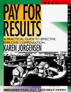Pay for Results: A Practical Guide to Effective Employee Compensation First Edition