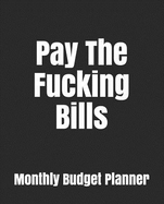 Pay the Fucking Bills: Monthly Bill Planner and Organizer, Funny Monthly Bill and Household Expense Tracker
