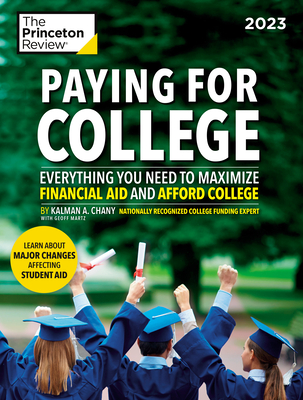 Paying for College, 2023: Everything You Need to Maximize Financial Aid and Afford College - The Princeton Review, and Chany, Kalman, and Martz, Geoffrey