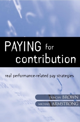 Paying for Contribution: Real Performance-Related Pay Strategies - Armstrong, Michael, and Brown, Duncan