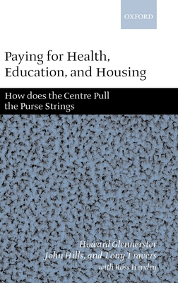 Paying for Health, Education, and Housing: How Does the Centre Pull the Purse Strings? - Glennerster, Howard, and Hills, John, and Travers, Tony