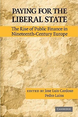 Paying for the Liberal State - Cardoso, Jos Lus (Editor), and Lains, Pedro (Editor)