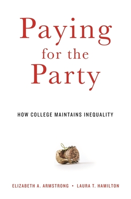 Paying for the Party: How College Maintains Inequality - Armstrong, Elizabeth a, and Hamilton, Laura T