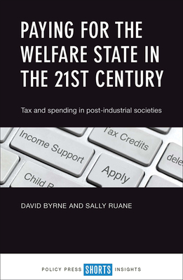 Paying for the Welfare State in the 21st Century: Tax and Spending in Post-Industrial Societies - Byrne, David, and Ruane, Sally