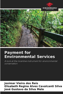 Payment for Environmental Services - Vieira Dos Reis, Josimar, and Regina Alves Cavalcanti Silva, Elisabeth, and Da Silva Melo, Jos Gustavo