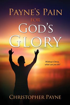 Payne's Pain for God's Glory - Payne, Christopher