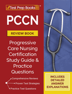 PCCN Review Book 2023-2024: PCCN Study Guide and Practice Test Questions for the Progressive Care Certified Nurse Exam [Updated for the New Certification Outline]