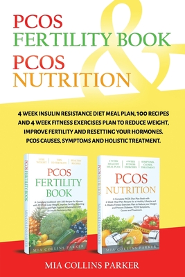 Pcos Nutrition & Pcos Fertility Book: 4 Week Insulin Resistance Diet Meal Plan,100 Recipes and 4 Week Fitness Exercises Plan to Reduce Weight, Improve Fertility and Resetting your Hormones. PCOS Causes, Symptoms and Holistc Treatment. - Collins Parker, Mia