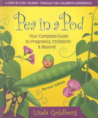 Pea in a Pod, Second Edition: Your Complete Guide to Pregnancy, Childbirth & Beyond - Goldberg, Linda