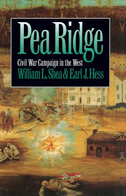Pea Ridge: Civil War Campaign in the West - Shea, William L, PH.D., and Hess, Earl J