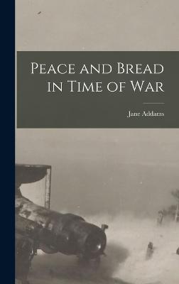 Peace and Bread in Time of War - Addams, Jane