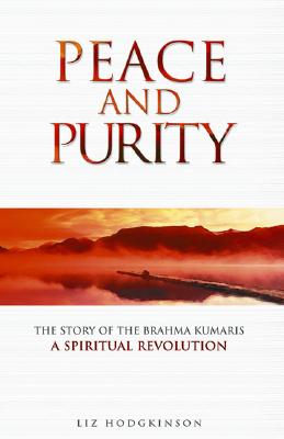 Peace and Purity: The Story of the Brahma Kumaris a Spiritual Revolution - Hodgkinson, Liz, and Brahma Kumaris, Brahma Kumaris