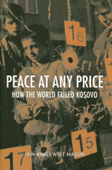 Peace at Any Price: How the World Failed Kosovo