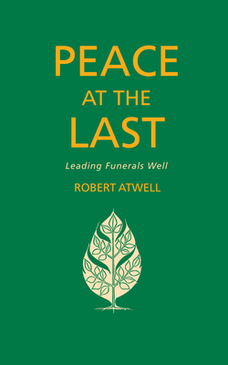 Peace At The Last: Leading Funerals Well - Atwell, Robert