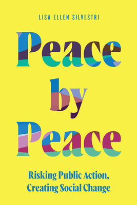 Peace by Peace: Risking Public Action, Creating Social Change - Silvestri, Lisa Ellen