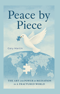 Peace by Piece: A Practical Guide to Mediation and Negotiation