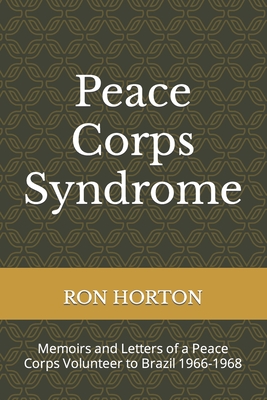 Peace Corps Syndrome: Memoirs and Letters of a Peace Corps Volunteer to Brazil 1966-1968 - Horton, Ron