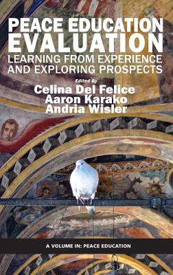 Peace Education Evaluation: Learning from Experience and Exploring Prospects - Felice, Celina Del (Editor), and Karako, Aaron (Editor), and Wisler, Andria (Editor)