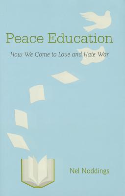 Peace Education: How We Come to Love and Hate War - Noddings, Nel