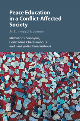 Peace Education in a Conflict-Affected Society: An Ethnographic Journey - Zembylas, Michalinos, and Charalambous, Constadina, and Charalambous, Panayiota