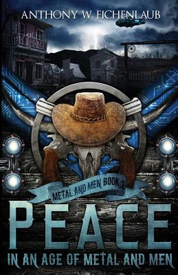 Peace in an Age of Metal and Men: Metal and Men, Book 2 - Eichenlaub, Anthony W