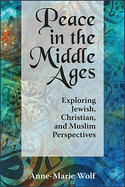 Peace in the Middle Ages: Exploring Jewish, Christian, and Muslim Perspectives