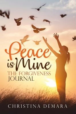 Peace Is Mine: The Forgiveness Journal - Demara, Christina