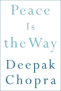 Peace Is the Way: Bringing War and Violence to an End - Chopra, Deepak, Dr., MD