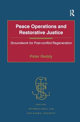 Peace Operations and Restorative Justice: Groundwork for Post-conflict Regeneration - Reddy, Peter