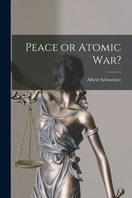 Peace or Atomic War? - Schweitzer, Albert 1875-1965