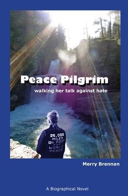 Peace Pilgrim: walking her talk against hate - Brennan, Merry
