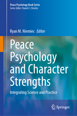 Peace Psychology and Character Strengths: Integrating Science and Practice - Niemiec, Ryan M. (Editor)