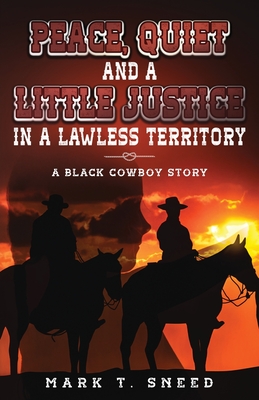 Peace, Quiet and a Little Justice in a Lawless Territory - Sneed, Mark T