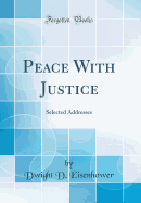 Peace with Justice: Selected Addresses (Classic Reprint)