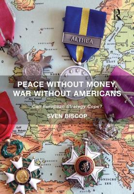 Peace Without Money, War Without Americans: Can European Strategy Cope? - Biscop, Sven