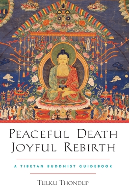 Peaceful Death, Joyful Rebirth: A Tibetan Buddhist Guidebook - Thondup, Tulku